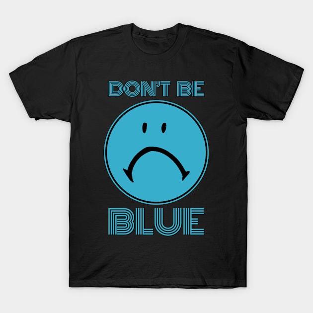 Don't Be Sad T-Shirt by KewaleeTee